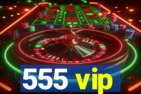 555 vip